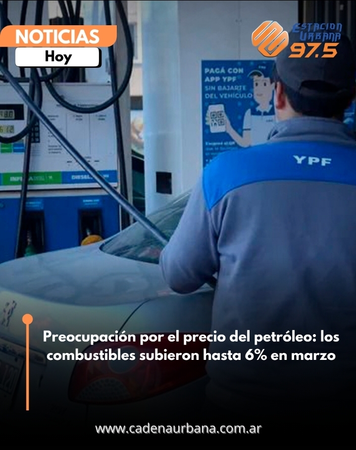 Preocupaci&oacute;n por el precio del petr&oacute;leo: los combustibles subieron hasta 6% en marzo