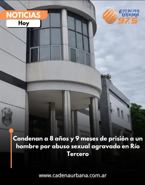 Condenan a 8 a&ntilde;os y 9 meses de prisi&oacute;n a un hombre por abuso sexual agravado en R&iacute;o Tercero
