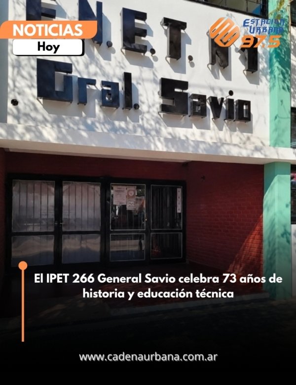 El IPET 266 General Savio celebra 73 a&ntilde;os de historia y educaci&oacute;n t&eacute;cnica