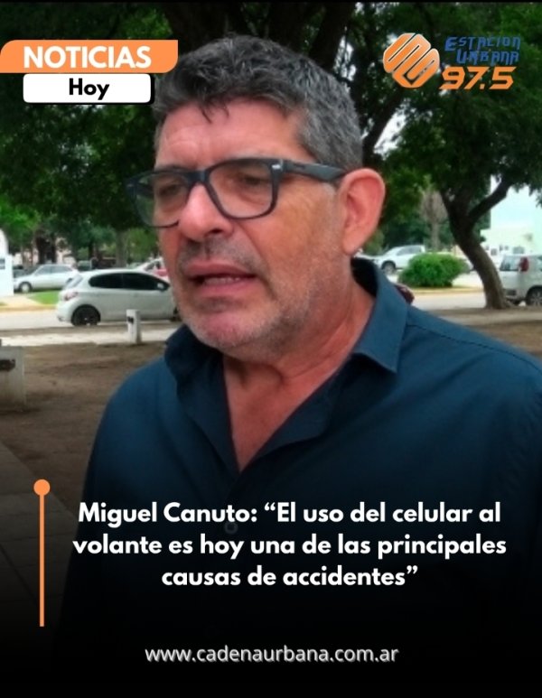 Miguel Canuto: &ldquo;El uso del celular al volante es hoy una de las principales causas de accidentes&rdquo;