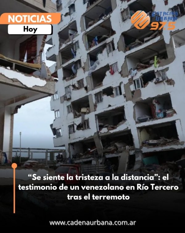 &ldquo;Se siente la tristeza a la distancia&rdquo;: el testimonio de un venezolano en R&iacute;o Tercero tras el terremoto