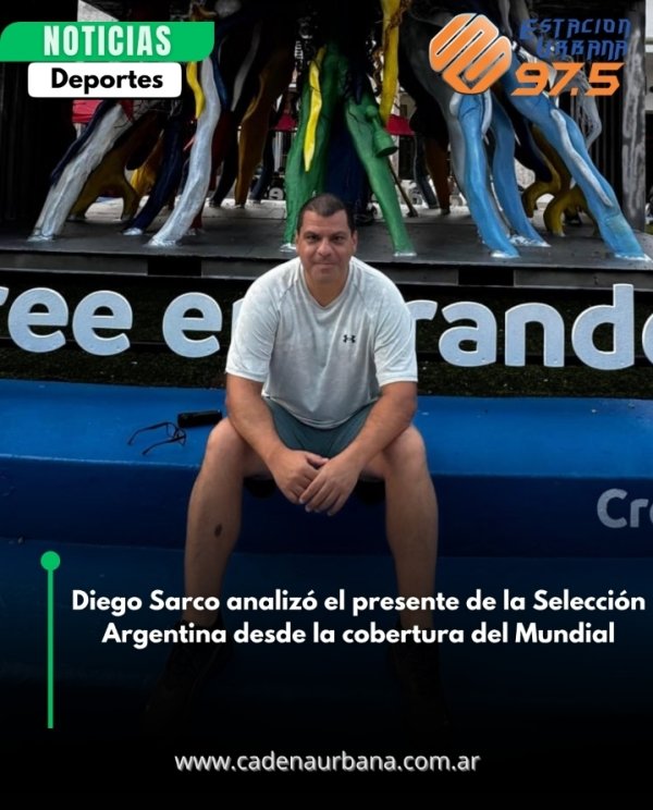Diego Sarco analiz&oacute; el presente de la Selecci&oacute;n Argentina desde la cobertura del Mundial