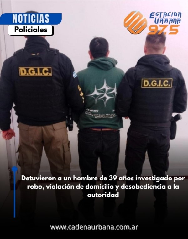 Detuvieron a un hombre de 39 a&ntilde;os investigado por robo, violaci&oacute;n de domicilio y desobediencia a la autoridad