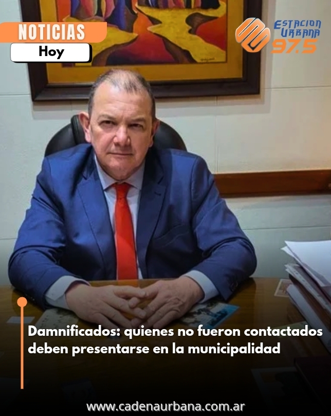 Damnificados: quienes no fueron contactados deben presentarse en la municipalidad