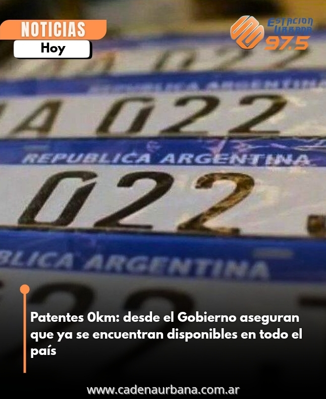 Patentes 0km: desde el Gobierno aseguran que ya se encuentran disponibles en todo el país