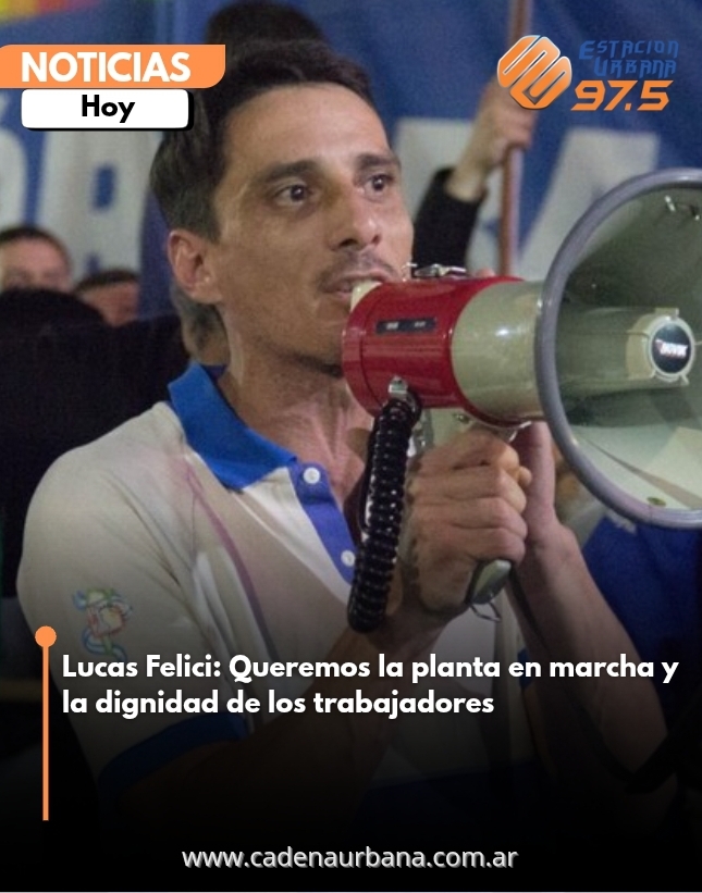 Lucas Felici: Queremos la planta en marcha y la dignidad de los trabajadores