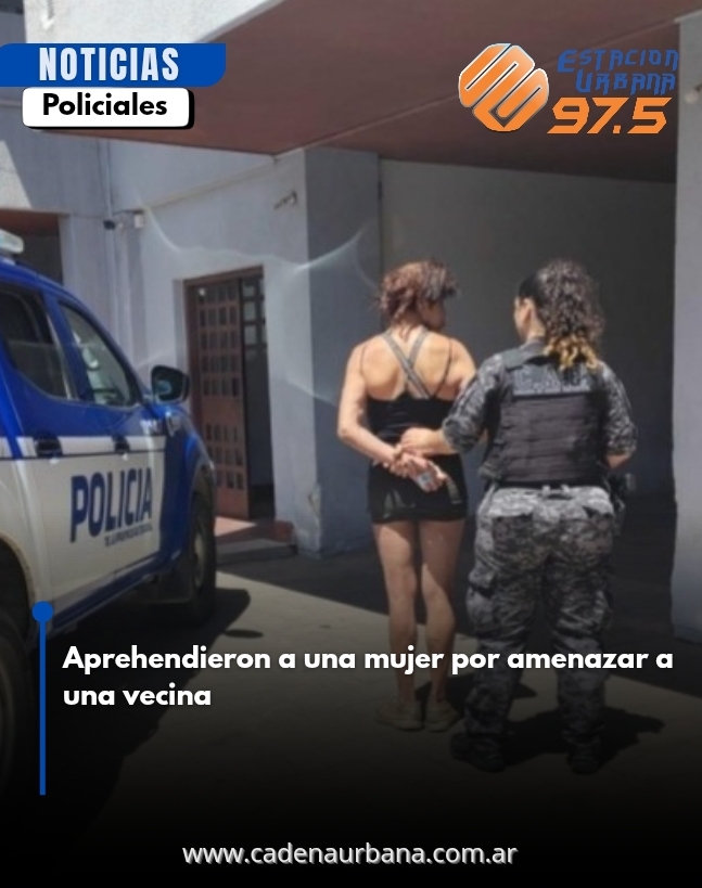 Aprehendieron a una mujer por amenazar a una vecina